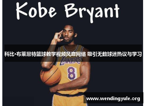 科比·布莱恩特篮球教学视频风靡网络 吸引无数球迷热议与学习