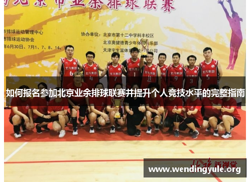 如何报名参加北京业余排球联赛并提升个人竞技水平的完整指南