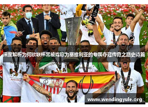 深度解析为何欧联杯常被戏称为塞维利亚的专属夺冠传奇之路史诗篇 深度解析为何欧联杯常被戏称为塞维利亚的专属夺冠传奇之路史诗篇