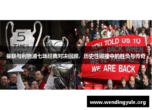 曼联与利物浦七场经典对决回顾，历史性碰撞中的胜负与传奇