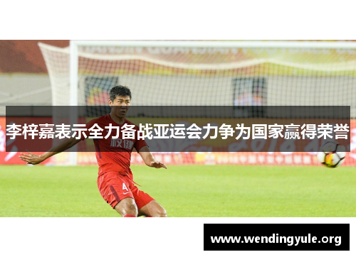 李梓嘉表示全力备战亚运会力争为国家赢得荣誉