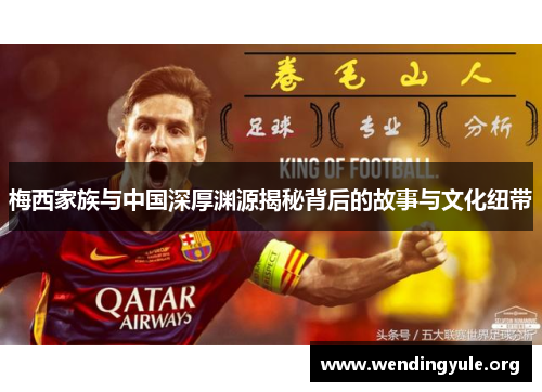 梅西家族与中国深厚渊源揭秘背后的故事与文化纽带