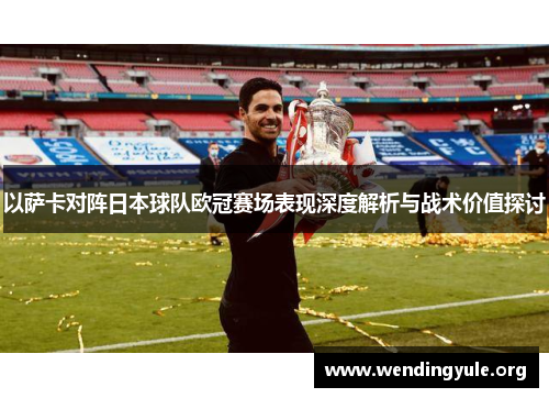 以萨卡对阵日本球队欧冠赛场表现深度解析与战术价值探讨