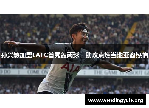 孙兴慜加盟LAFC首秀轰两球一助攻点燃当地亚裔热情