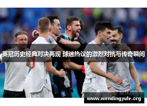 英冠历史经典对决再现 球迷热议的激烈对抗与传奇瞬间
